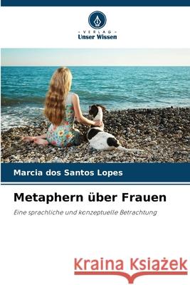 Metaphern über Frauen Santos Lopes, Marcia dos 9786209056826 Verlag Unser Wissen - książka