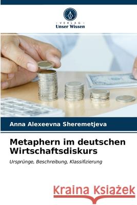 Metaphern im deutschen Wirtschaftsdiskurs Anna Alexeevna Sheremetjeva 9786203492774 Verlag Unser Wissen - książka
