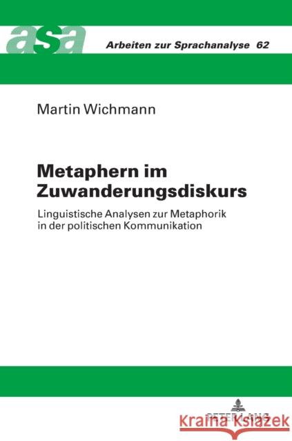 Metaphern im Zuwanderungsdiskurs; Linguistische Analysen zur Metaphorik in der politischen Kommunikation Wichmann, Martin 9783631768433 Peter Lang Gmbh, Internationaler Verlag Der W - książka