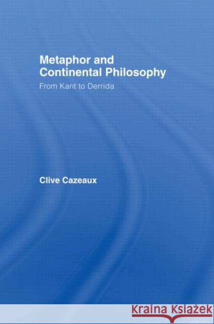 Metaphor and Continental Philosophy: From Kant to Derrida Cazeaux, Clive 9780415324007 Routledge - książka