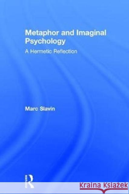 Metaphor and Imaginal Psychology: A Hermetic Reflection Marc Slavin 9781138649873 Taylor & Francis Ltd - książka