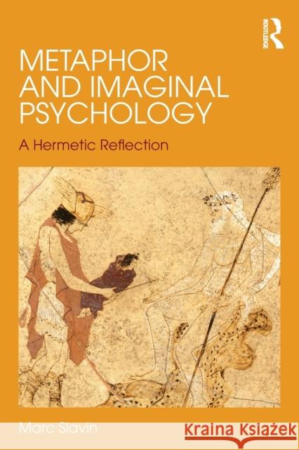 Metaphor and Imaginal Psychology: A Hermetic Reflection Marc Slavin 9781138649880 Taylor & Francis Ltd - książka