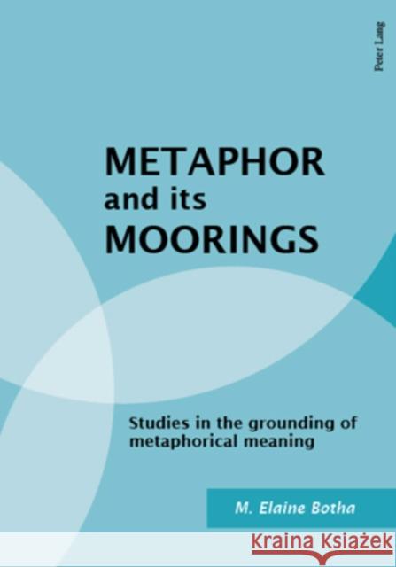 Metaphor and Its Moorings: Studies in the Grounding of Metaphorical Meaning Botha, M. Elaine 9783039104574 Peter Lang AG - książka