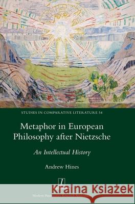 Metaphor in European Philosophy after Nietzsche: An Intellectual History Andrew Hines 9781781884287 Legenda - książka