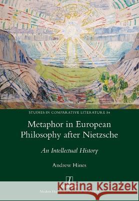 Metaphor in European Philosophy after Nietzsche: An Intellectual History Andrew Hines 9781781884317 Legenda - książka