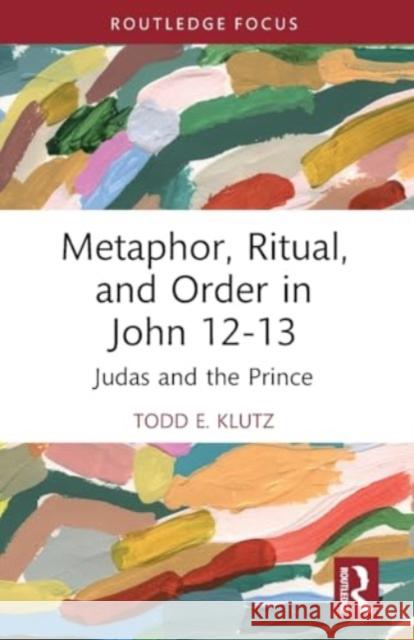 Metaphor, Ritual, and Order in John 12-13: Judas and the Prince Todd E. Klutz 9781032416991 Taylor & Francis Ltd - książka