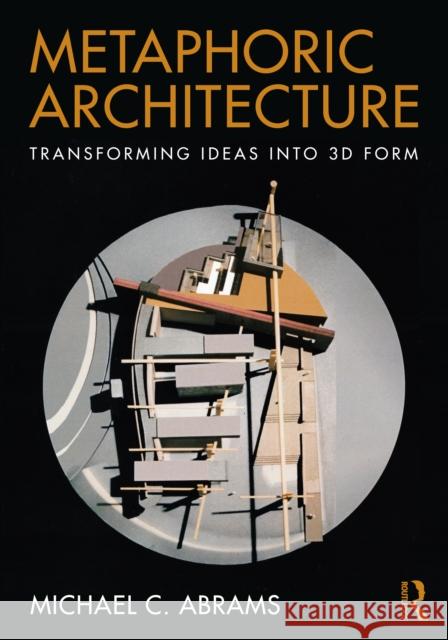 Metaphoric Architecture: Transforming Ideas Into 3D Form Michael C. Abrams 9781032585420 Routledge - książka