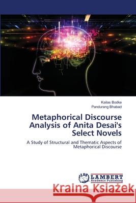 Metaphorical Discourse Analysis of Anita Desai's Select Novels Kailas Bodke, Pandurang Bhabad 9786202512398 LAP Lambert Academic Publishing - książka