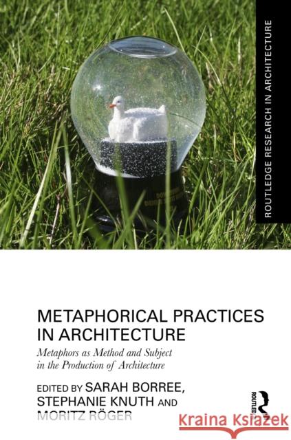 Metaphorical Practices in Architecture: Metaphors as Method and Subject in the Production of Architecture Sarah Borree Stephanie Knuth Moritz R?ger 9781032289373 Taylor & Francis Ltd - książka