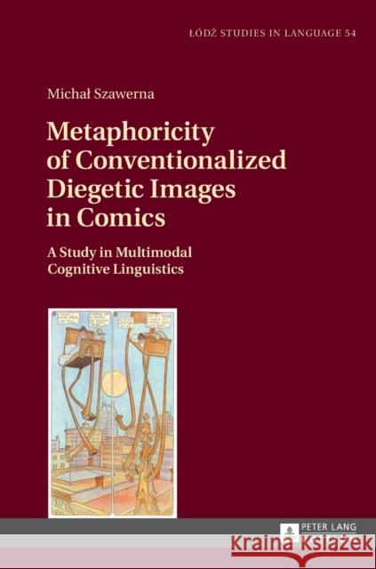 Metaphoricity of Conventionalized Diegetic Images in Comics: A Study in Multimodal Cognitive Linguistics Bogucki, Lukasz 9783631675212 Lodz Studies in Language - książka