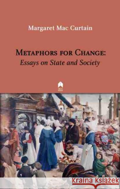 Metaphors for Change: Essays on State and Society Margaret Mac Curtain Diarmaid Ferriter  9781851322220 Arlen House - książka