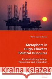 Metaphors in Hugo Chávez's Political Discourse : Conceptualizing Nation, Revolution, and Opposition Aponte Moreno, Marco   9783639115253 VDM Verlag Dr. Müller - książka