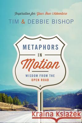 Metaphors in Motion: Wisdom from the Open Road Debbie Bishop Tim Bishop Tom Nenadal 9780985624880 Open Road Press - książka