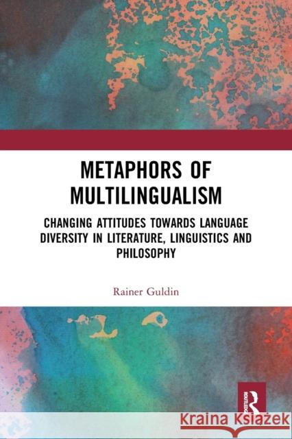 Metaphors of Multilingualism: Changing Attitudes in Towards Language Diversity Literature, Linguistics and Philosophy Guldin, Rainer 9781032237275 Routledge - książka