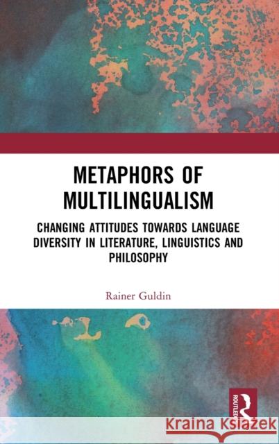 Metaphors of Multilingualism: Changing Attitudes in Towards Language Diversity Literature, Linguistics and Philosophy Guldin, Rainer 9781138607507 Routledge - książka