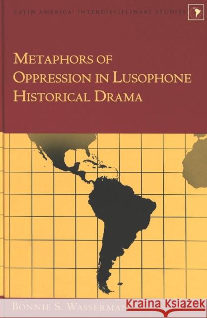 Metaphors of Oppression in Lusophone Historical Drama  9780820461137 Peter Lang Publishing Inc - książka