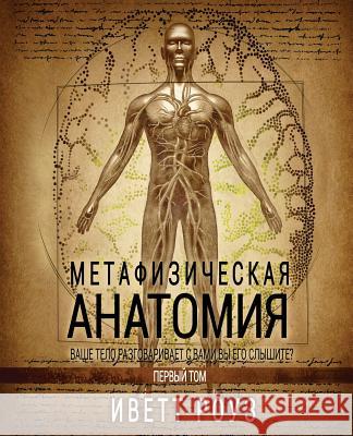 Metaphysical Anatomy Volume 1 Russian Version: Your Body Is Talking Are You Listening? Evette Rose Evgeniia Klimenkova Nelia Sobko 9781548201463 Createspace Independent Publishing Platform - książka