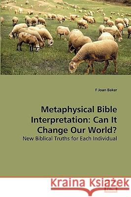 Metaphysical Bible Interpretation: Can It Change Our World? F Joan Baker 9783639265460 VDM Verlag - książka