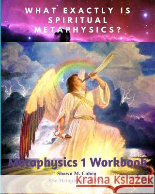 METAPHYSICS 1 WORKBOOK (for Shawn M. Cohen's 12 week Metaphysics Course): The Tools Along the Path to Awakening Cohen, Shawn Margaret 9781388954895 Blurb - książka