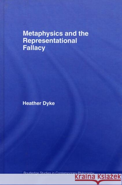 Metaphysics and the Representational Fallacy Heather Dyke 9780415956697 Routledge - książka