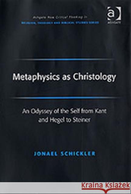 Metaphysics as Christology: An Odyssey of the Self from Kant and Hegel to Steiner Schickler, Jonael 9780754654001 Ashgate Publishing Limited - książka