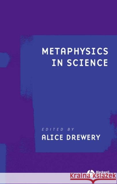 Metaphysics in Science Alice Drewery 9781405145145 Blackwell Publishers - książka