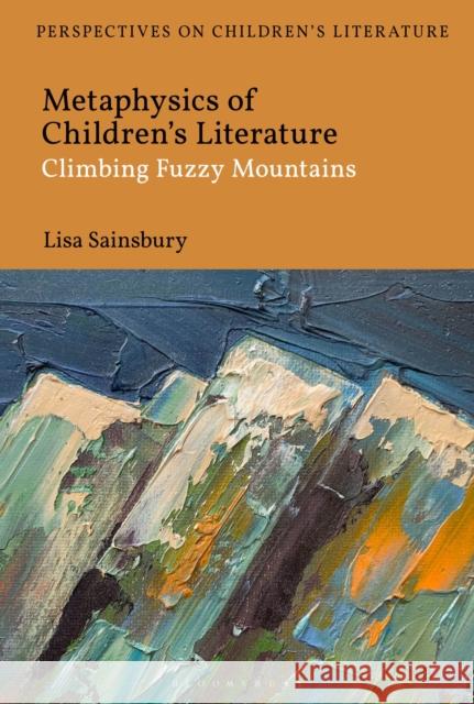Metaphysics of Children's Literature: Climbing Fuzzy Mountains Lisa Sainsbury Lisa Sainsbury 9781350204737 Bloomsbury Academic - książka