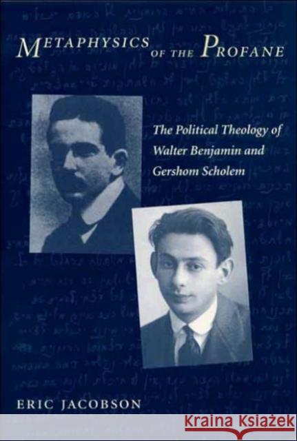 Metaphysics of the Profane: The Political Theology of Walter Benjamin and Gershom Scholem Jacobson, Eric 9780231126571 Columbia University Press - książka