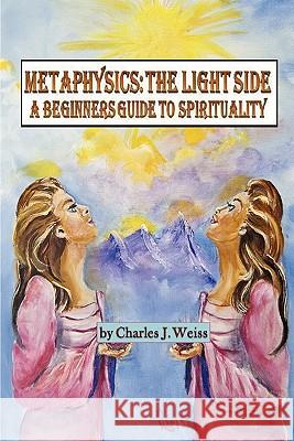 Metaphysics: The Light Side Charles J. Weiss 9780978726423 Tonecircle Publishing - książka