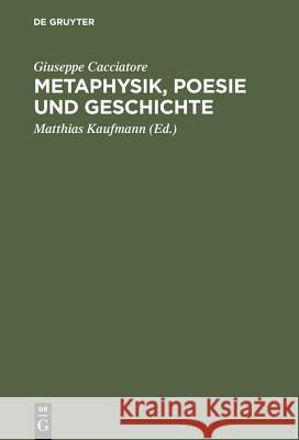 Metaphysik, Poesie und Geschichte Giuseppe Cacciatore, Matthias Kaufmann, Marianne Hanson 9783050035147 de Gruyter - książka