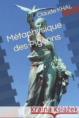 Metaphysique des Pigeons: Roman Claude Khal   9798399782720 Independently Published - książka