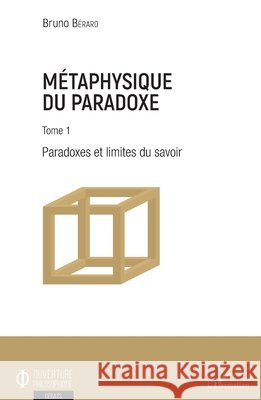 Métaphysique du paradoxe: Tome 1 Paradoxes et limites du savoir Bérard, Bruno 9782343185460 Editions L'Harmattan - książka