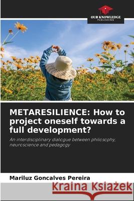 METARESILIENCE: How to project oneself towards a full development? Goncalves Pereira, Mariluz 9786209002908 Our Knowledge Publishing - książka