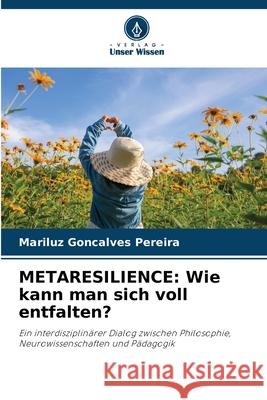 METARESILIENCE: Wie kann man sich voll entfalten? Goncalves Pereira, Mariluz 9786209002885 Verlag Unser Wissen - książka