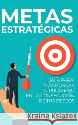 Metas Estrat?gicas: Gu?a para Monitorear Tu Progreso en la Consecuci?n de Tus Deseos G. Christian 9781649920645 G. Christian - książka