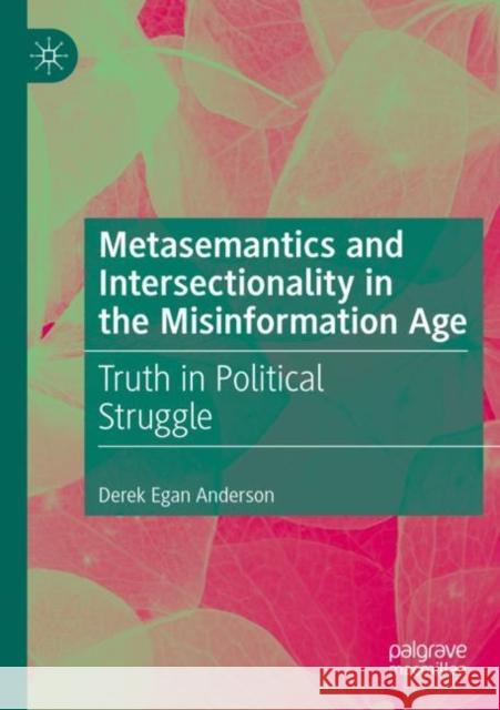 Metasemantics and Intersectionality in the Misinformation Age: Truth in Political Struggle Anderson, Derek Egan 9783030733414 Springer International Publishing - książka