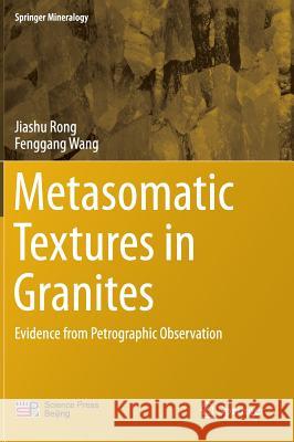 Metasomatic Textures in Granites: Evidence from Petrographic Observation Rong, Jiashu 9789811006654 Springer - książka