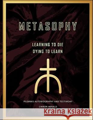 Metasophy Learning to Die-Dying to Learn: Pilgrims Autobiography and Testimony Herald, Chiron 9781452010199 Authorhouse - książka