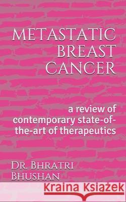 metastatic breast cancer: a review of contemporary state-of-the-art of therapeutics Bhratri Bhushan 9781080741281 Independently Published - książka
