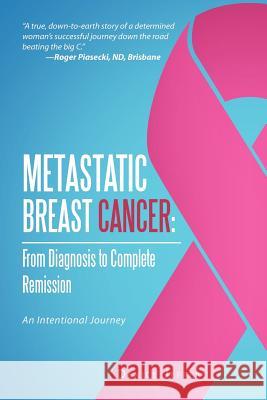 Metastatic Breast Cancer: From Diagnosis to Complete Remission: An Intentional Journey Jeffery, Denice 9781466931275 Trafford Publishing - książka