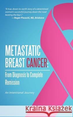 Metastatic Breast Cancer: From Diagnosis to Complete Remission: An Intentional Journey Jeffery, Denice 9781466931282 Trafford Publishing - książka