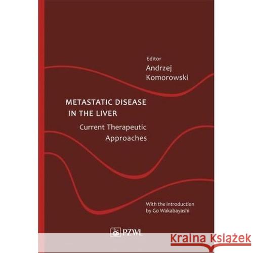 Metastatic Disease in the Liver - Current Therapeutic Approaches Komorowski Andrzej 9788320061611 PZWL - książka