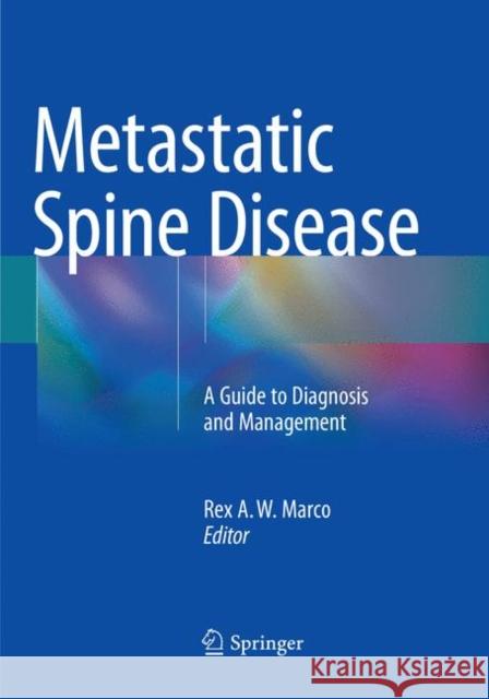 Metastatic Spine Disease: A Guide to Diagnosis and Management Marco, Rex A. W. 9783030094430 Springer - książka