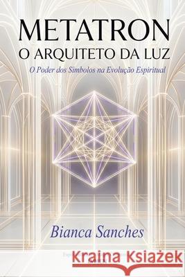Metatron: O Arquiteto da Luz Bianca Sanches Virginia Santos 9786597879632 Lvmen Press - książka