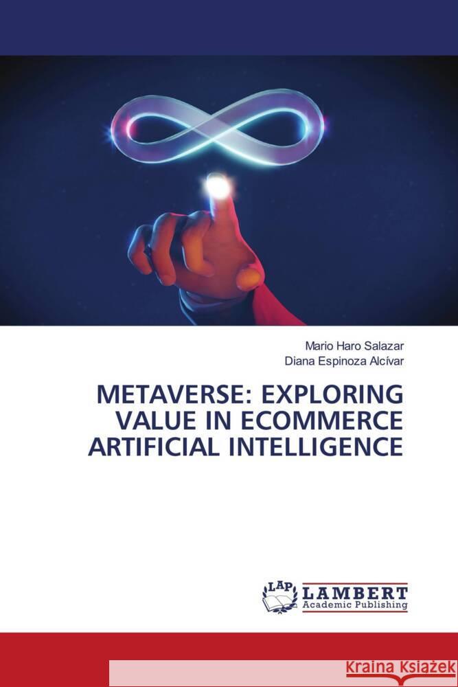 METAVERSE: EXPLORING VALUE IN ECOMMERCE ARTIFICIAL INTELLIGENCE Haro Salazar, Mario, Espinoza Alcívar, Diana 9786205513798 LAP Lambert Academic Publishing - książka