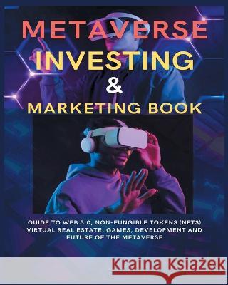 Metaverse Investing & Marketing Book: Guide to Web 3.0, Non-Fungible Tokens (NFTs) Virtual Real Estate, Games, Development and Future of the metaverse Doran Pauley 9781804346211 Doran Pauley - książka
