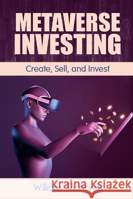 Metaverse Investing: Createe, Sell and Invest William Richards   9781778142598 Williamrichards - książka