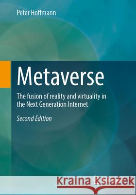 Metaverse: The Fusion of Reality and Virtuality in the Next Generation Internet Peter Hoffmann 9783658493769 Springer Vieweg - książka