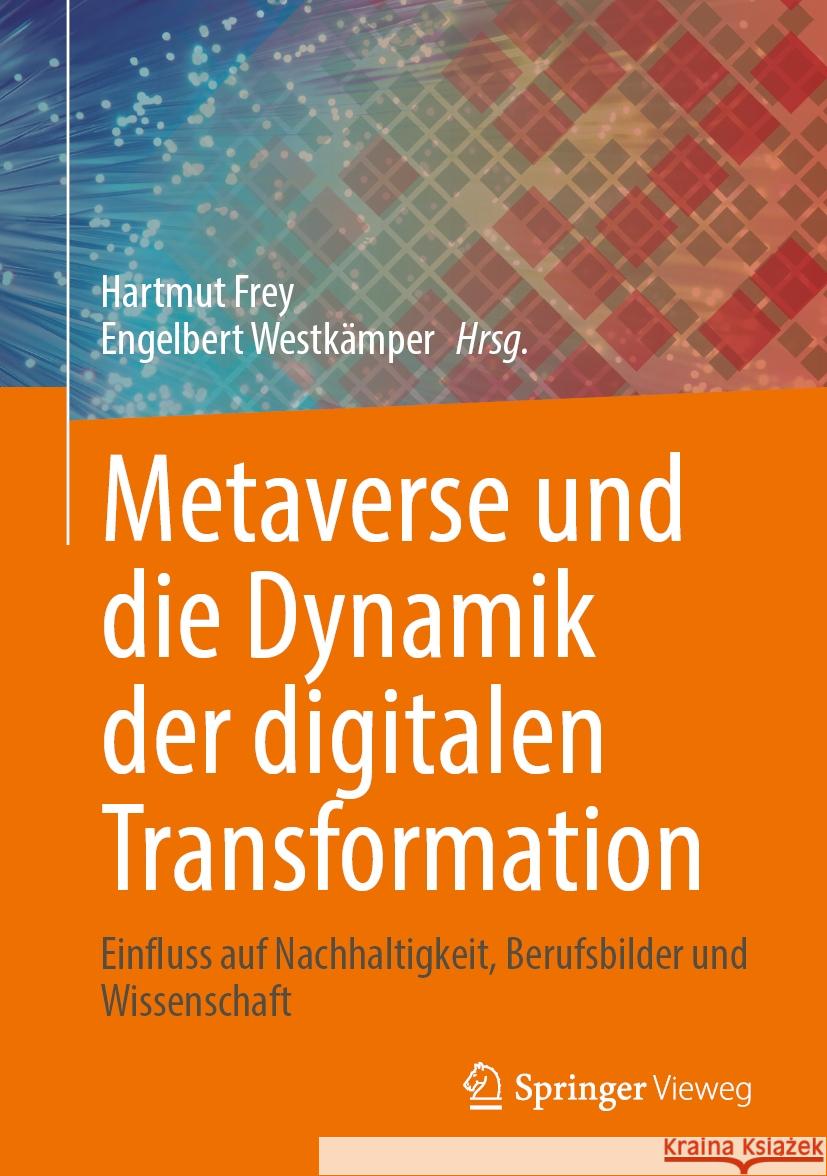 Metaverse Und Die Dynamik Der Digitalen Transformation: Einfluss Auf Nachhaltigkeit, Berufsbilder Und Wissenschaft Hartmut Frey Engelbert Westk?mper 9783658467104 Springer Vieweg - książka