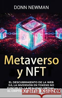 Metaverso y NFT: El descubrimiento de la Web 3.0, la inversión en tokens no fungibles, la realidad virtual, el criptojuego y el criptoa Newman, Donn 9781638181828 Primasta - książka